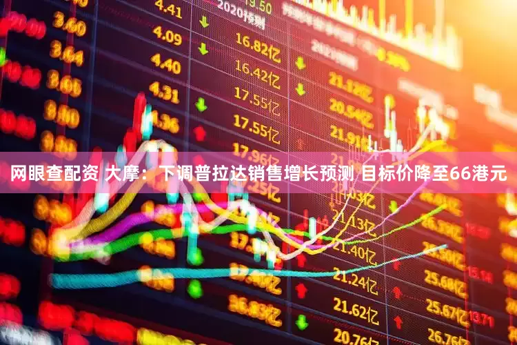 网眼查配资 大摩：下调普拉达销售增长预测 目标价降至66港元