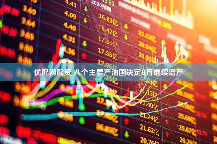 优配网配资 八个主要产油国决定8月继续增产