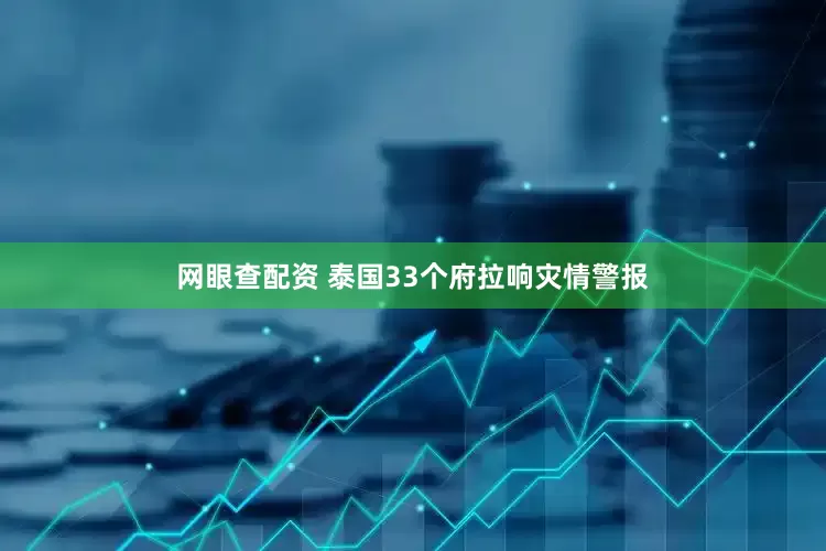 网眼查配资 泰国33个府拉响灾情警报